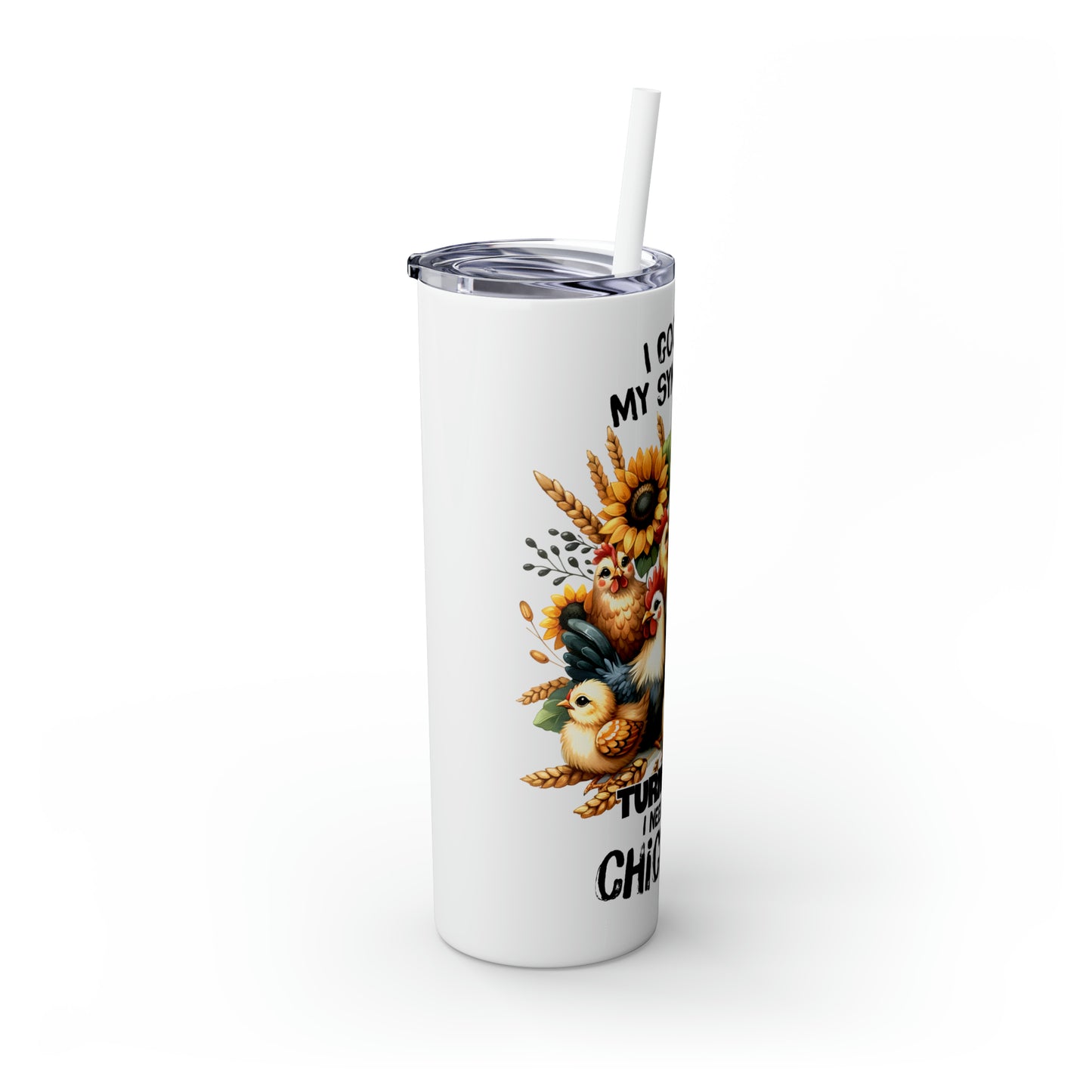 Skinny Tumbler with Straw, 20oz, I googled my symptoms turns out I need more Chickens, awd-1257