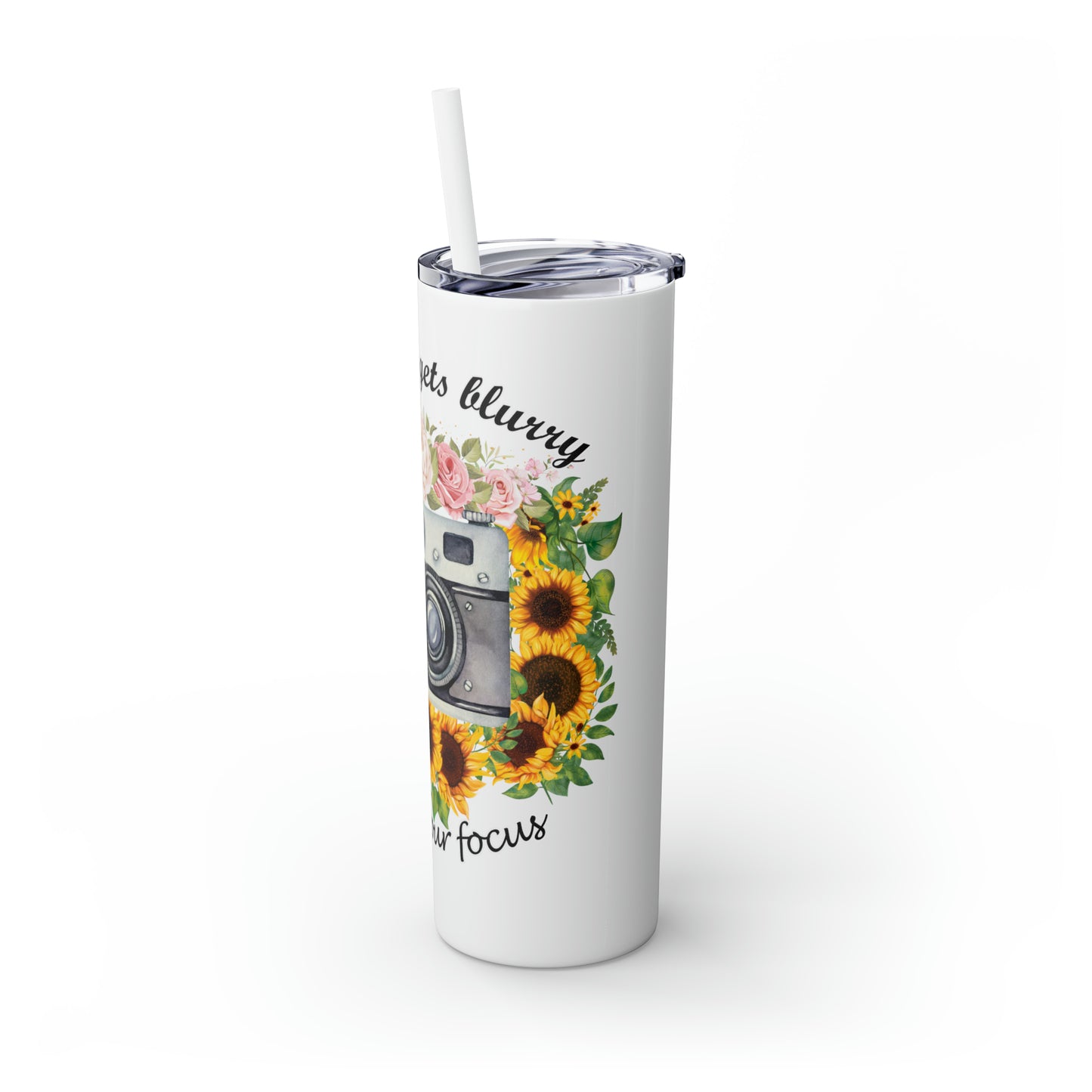 Skinny Tumbler with Straw, 20oz, Sunflowers, Quote, When Life Gets Blurry Adjust Your Focus