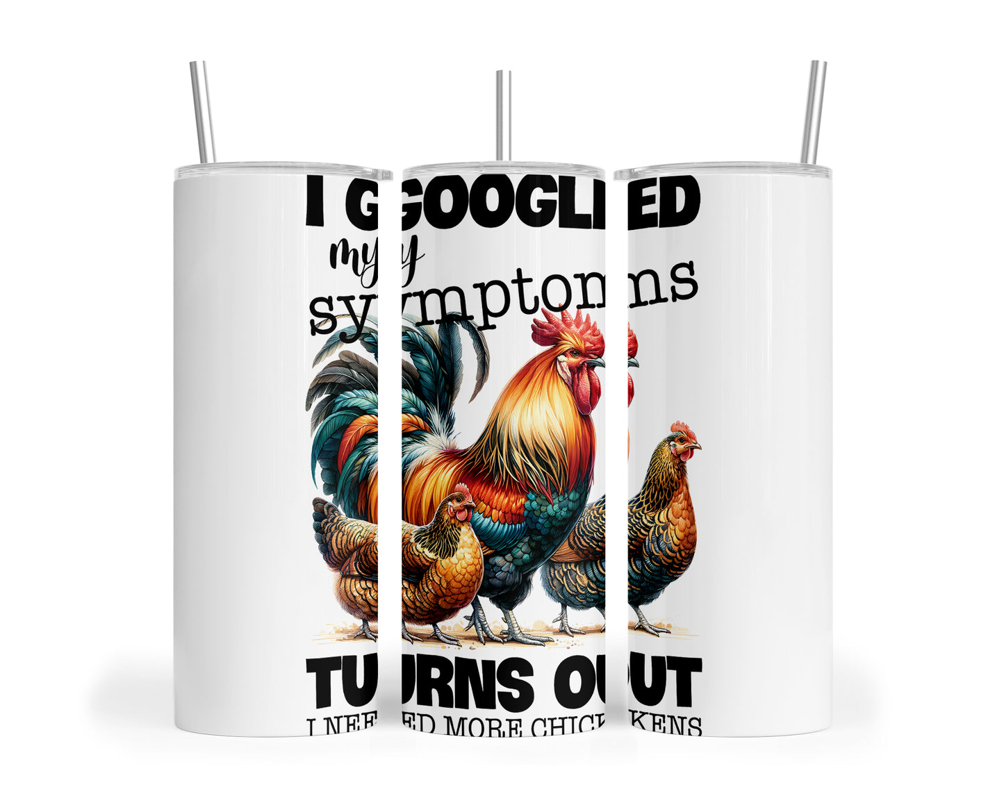 Skinny Tumbler with Straw, 20oz, I googled my symptoms turns out I need more Chickens, awd-1256