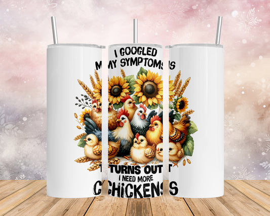 Skinny Tumbler with Straw, 20oz, I googled my symptoms turns out I need more Chickens, awd-1257