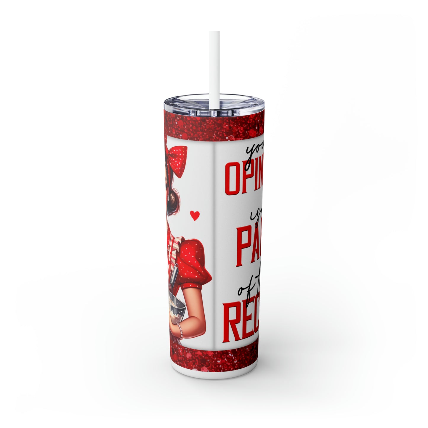 Skinny Tumbler with Straw, 20oz, Retro, Quote, Your Opinion Isn't In the Recipe