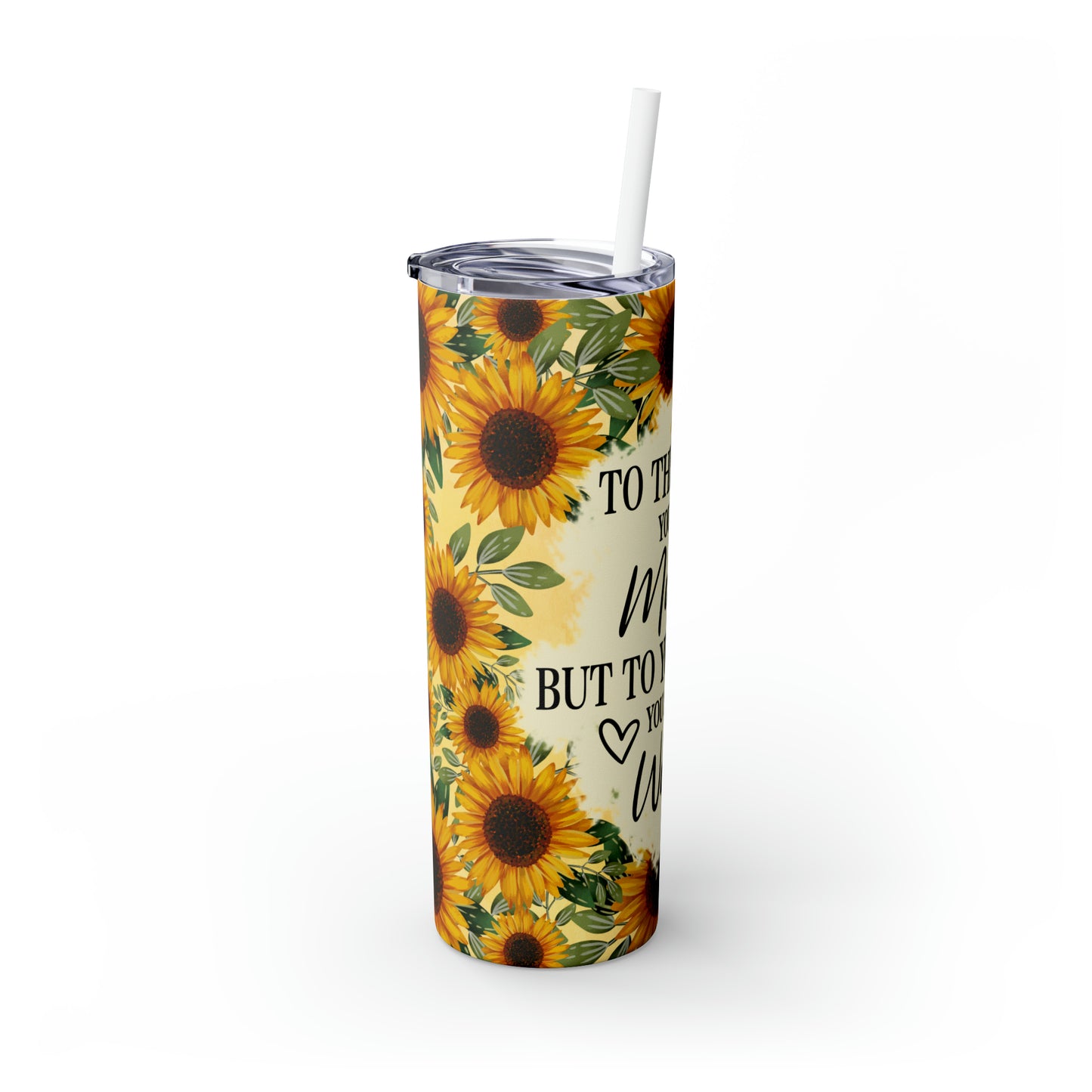 Skinny Tumbler with Straw, 20oz, Sunflower Mum Quote