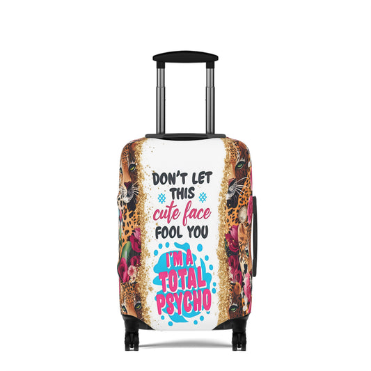 Luggage Cover, leopards, Floral, Don't let this cute face fool you I am a total psycho, awd-3097