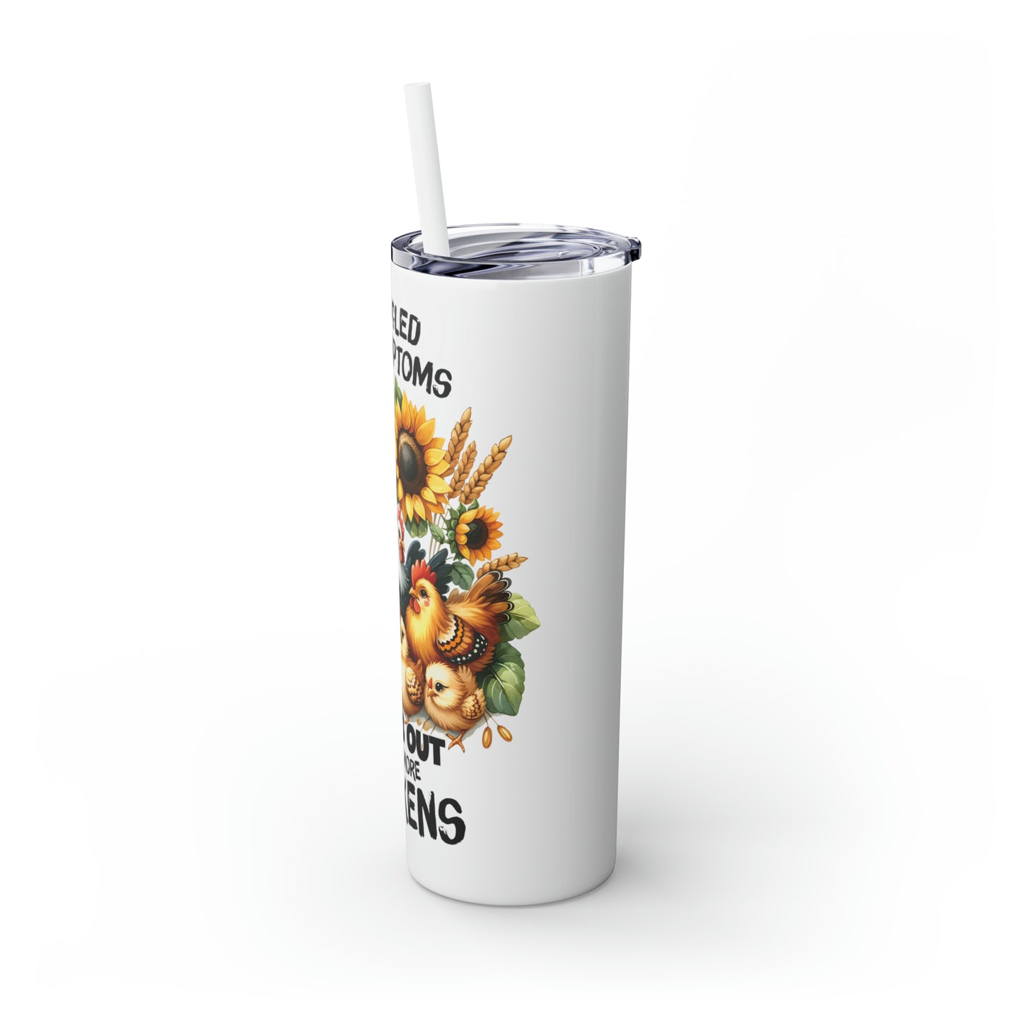 Skinny Tumbler with Straw, 20oz, I googled my symptoms turns out I need more Chickens, awd-1257