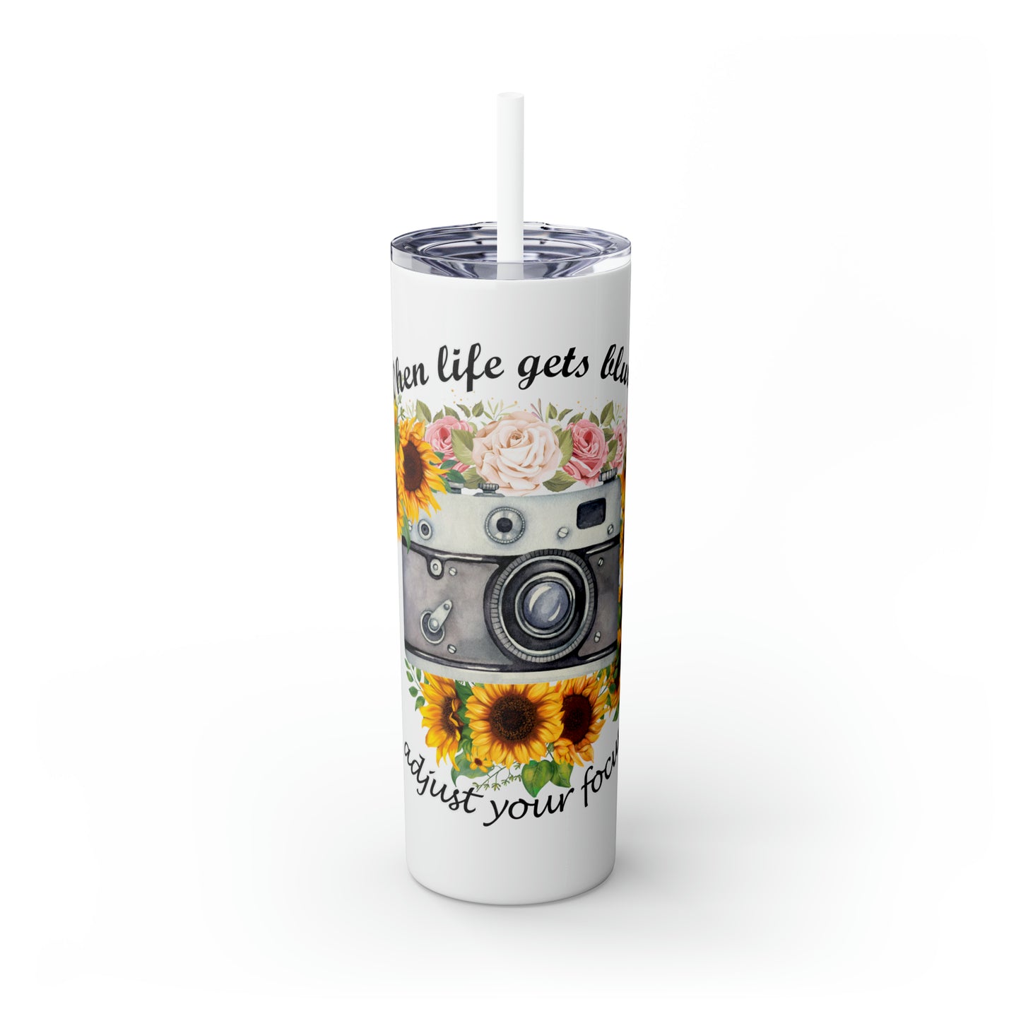 Skinny Tumbler with Straw, 20oz, Sunflowers, Quote, When Life Gets Blurry Adjust Your Focus